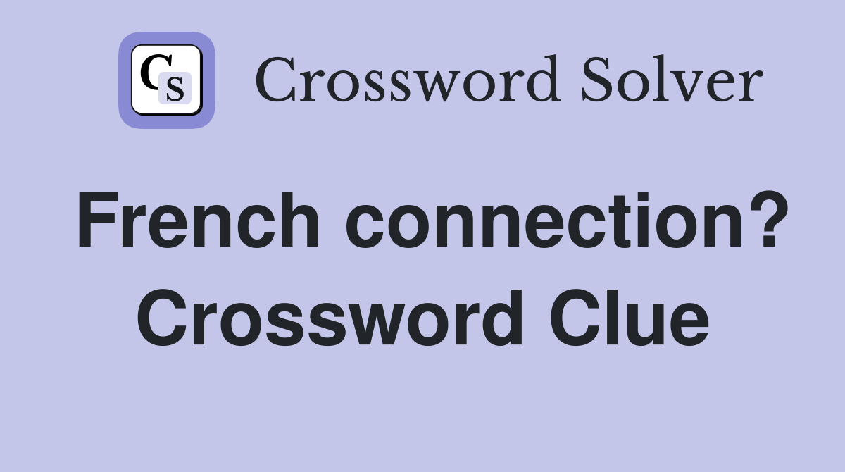 French connection? Crossword Clue Answers Crossword Solver